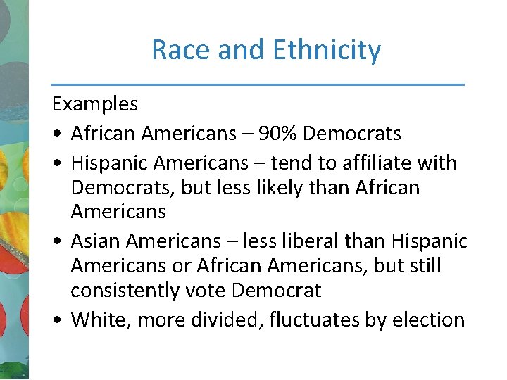 Race and Ethnicity Examples • African Americans – 90% Democrats • Hispanic Americans –