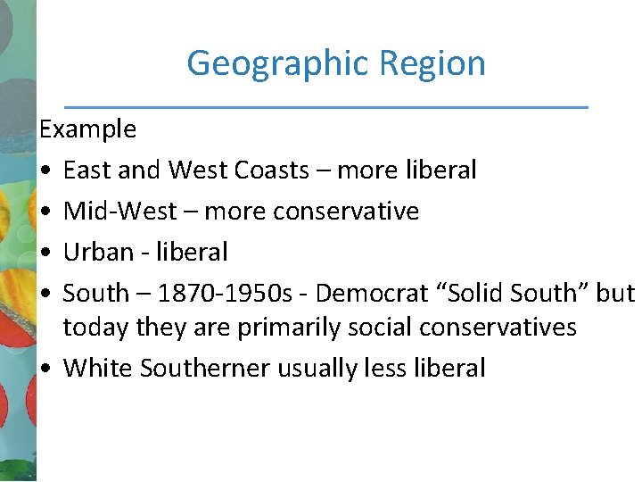 Geographic Region Example • East and West Coasts – more liberal • Mid-West –