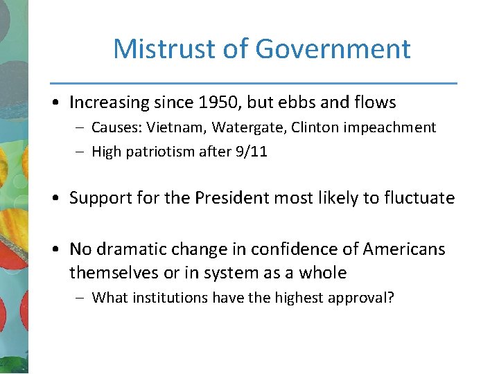 Mistrust of Government • Increasing since 1950, but ebbs and flows – Causes: Vietnam,