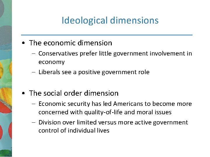 Ideological dimensions • The economic dimension – Conservatives prefer little government involvement in economy