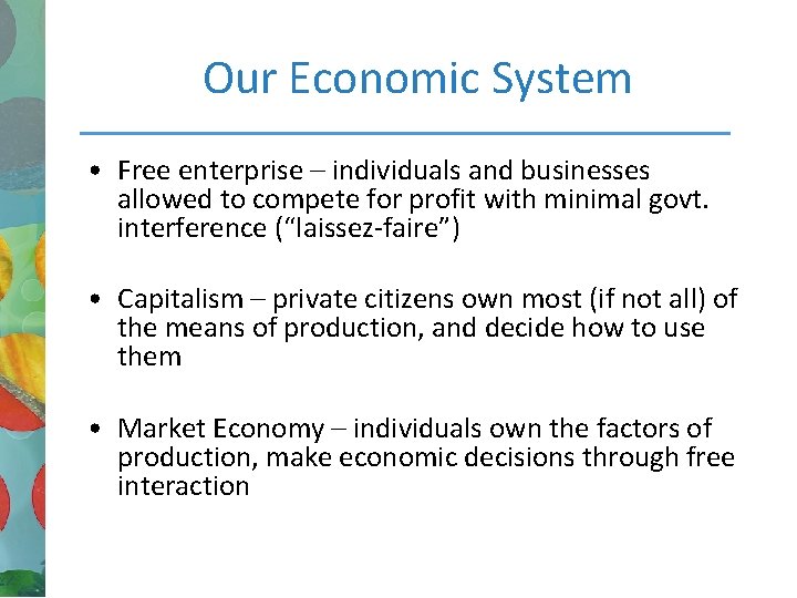 Our Economic System • Free enterprise – individuals and businesses allowed to compete for