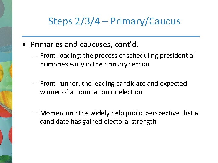 Steps 2/3/4 – Primary/Caucus • Primaries and caucuses, cont’d. – Front-loading: the process of