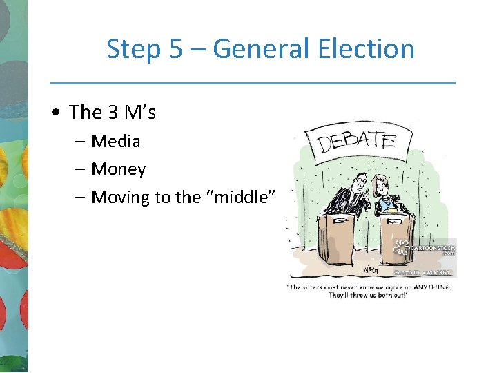 Step 5 – General Election • The 3 M’s – Media – Money –