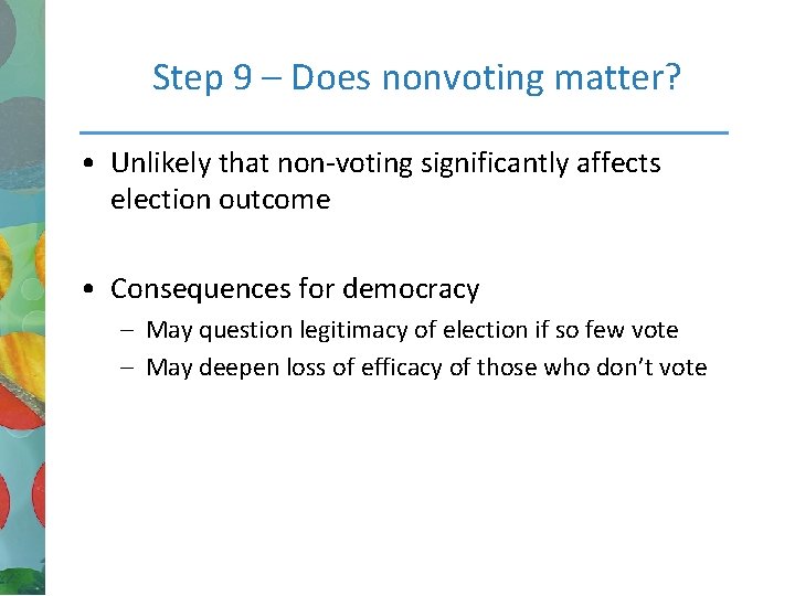 Step 9 – Does nonvoting matter? • Unlikely that non-voting significantly affects election outcome