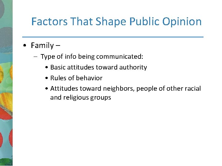Factors That Shape Public Opinion • Family – – Type of info being communicated: