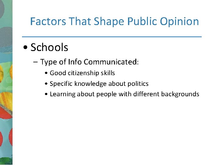 Factors That Shape Public Opinion • Schools – Type of Info Communicated: • Good