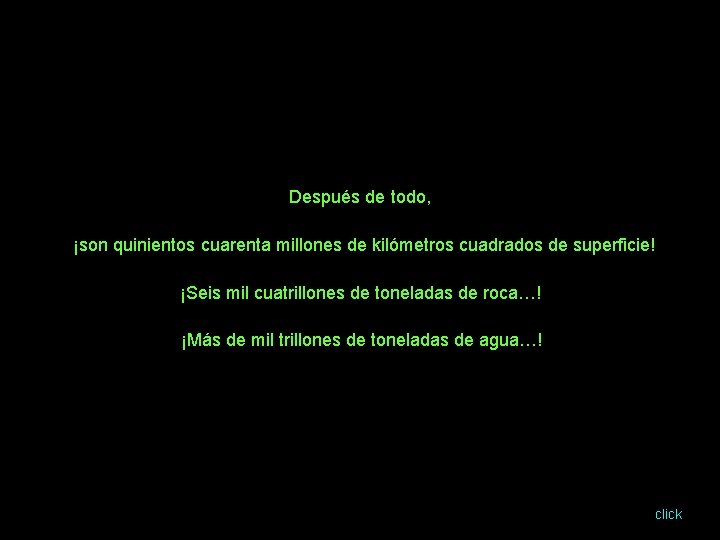 Después de todo, ¡son quinientos cuarenta millones de kilómetros cuadrados de superficie! ¡Seis mil