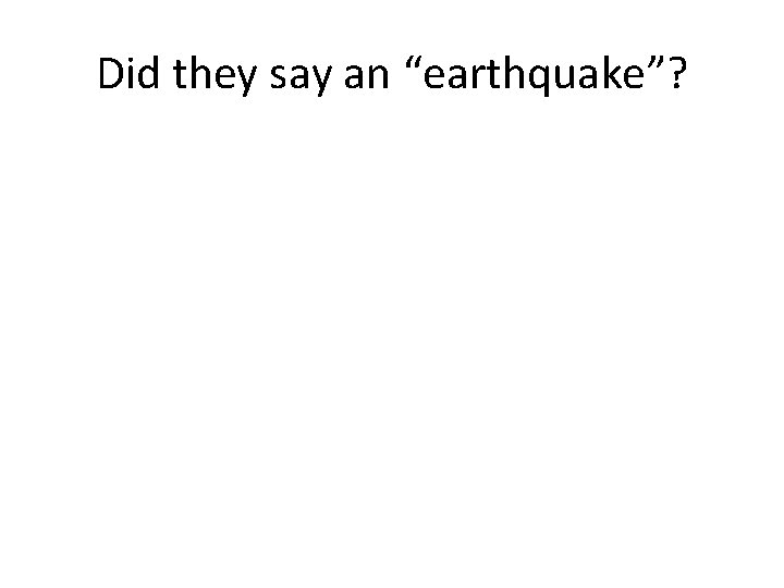 Did they say an “earthquake”? 