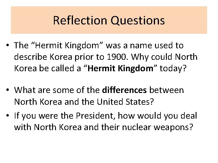 Reflection Questions • The “Hermit Kingdom” was a name used to describe Korea prior