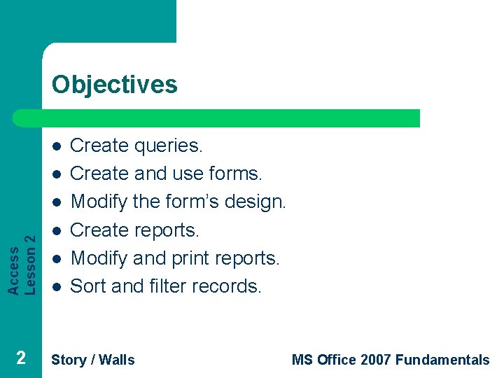Objectives l l Access Lesson 2 l l l Create queries. Create and use Objectives l l Access Lesson 2 l l l Create queries. Create and use
