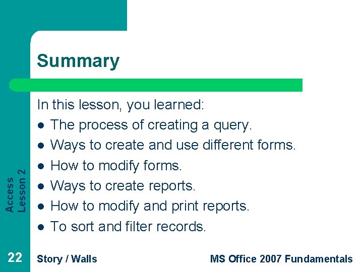 Access Lesson 2 Summary 22 In this lesson, you learned: l The process of Access Lesson 2 Summary 22 In this lesson, you learned: l The process of