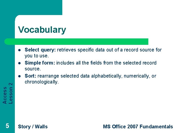 Vocabulary l l Access Lesson 2 l 5 Select query: retrieves specific data out Vocabulary l l Access Lesson 2 l 5 Select query: retrieves specific data out