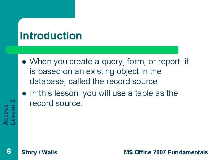 Introduction l Access Lesson 2 l 6 When you create a query, form, or Introduction l Access Lesson 2 l 6 When you create a query, form, or