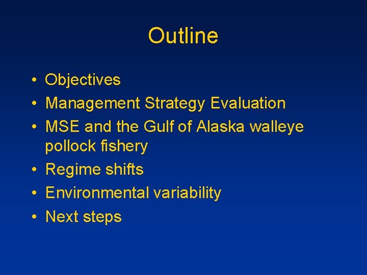 Outline • Objectives • Management Strategy Evaluation • MSE and the Gulf of Alaska