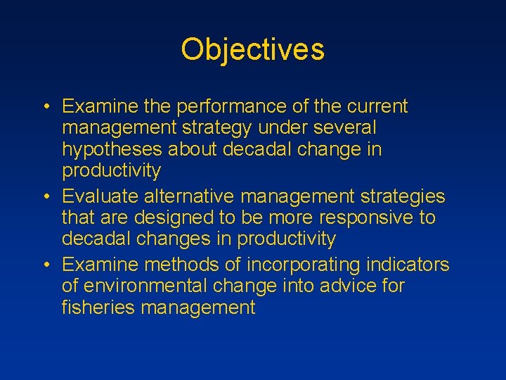 Objectives • Examine the performance of the current management strategy under several hypotheses about