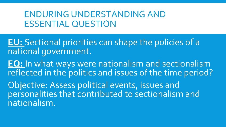 ENDURING UNDERSTANDING AND ESSENTIAL QUESTION EU: Sectional priorities can shape the policies of a