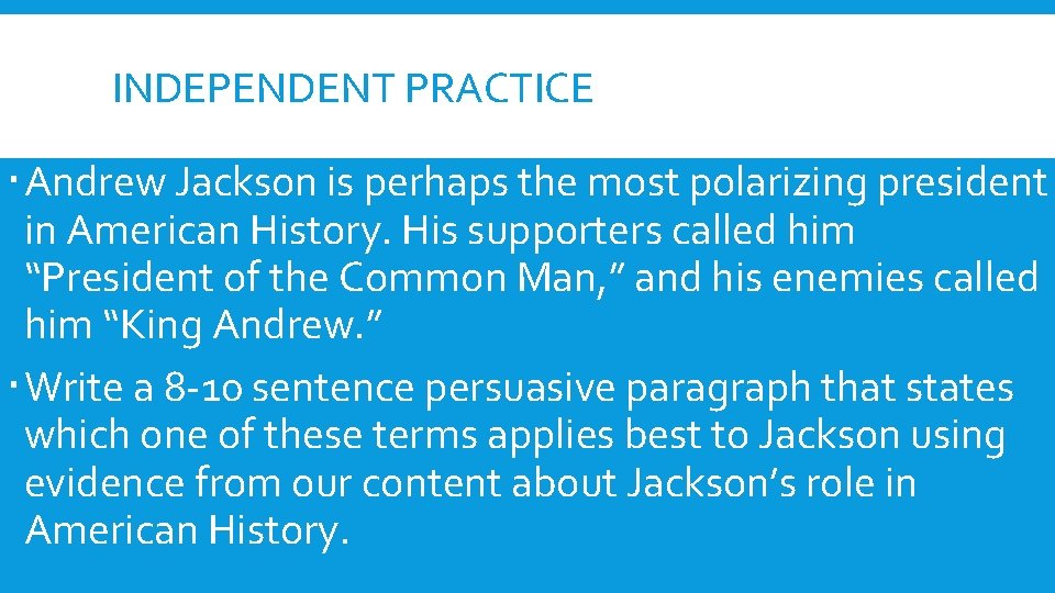INDEPENDENT PRACTICE Andrew Jackson is perhaps the most polarizing president in American History. His