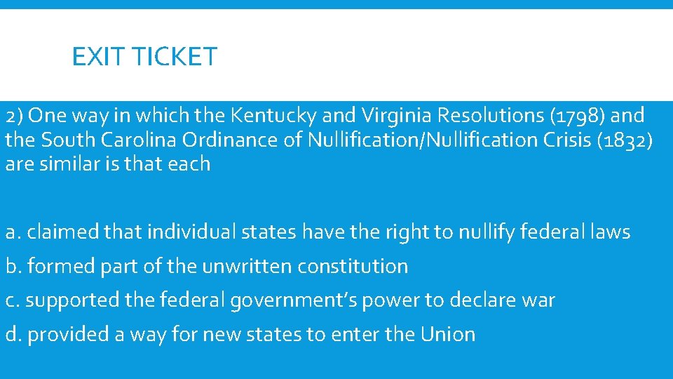 EXIT TICKET 2) One way in which the Kentucky and Virginia Resolutions (1798) and