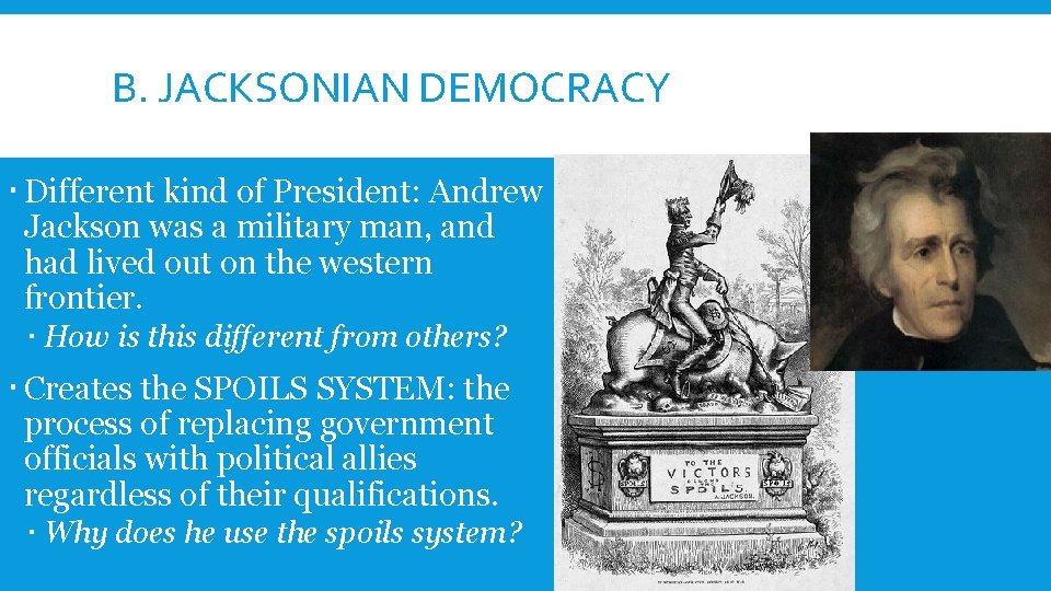 B. JACKSONIAN DEMOCRACY Different kind of President: Andrew Jackson was a military man, and