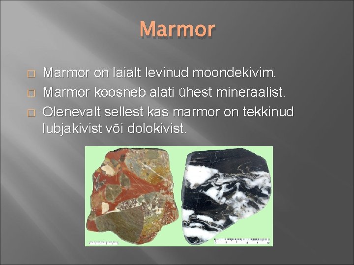 Marmor � � � Marmor on laialt levinud moondekivim. Marmor koosneb alati ühest mineraalist.