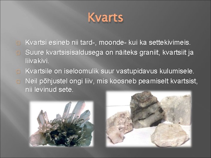 Kvarts � � Kvartsi esineb nii tard-, moonde- kui ka settekivimeis. Suure kvartsisisaldusega on