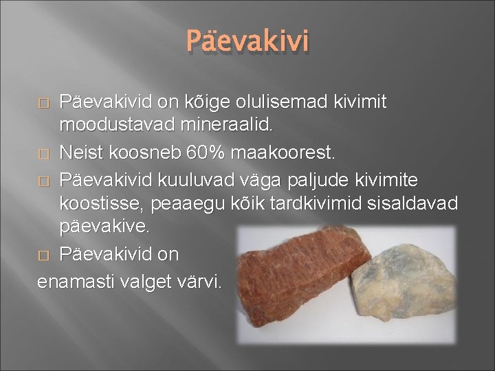 Päevakivid on kõige olulisemad kivimit moodustavad mineraalid. � Neist koosneb 60% maakoorest. � Päevakivid