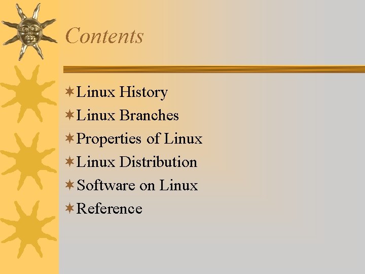 Contents ¬Linux History ¬Linux Branches ¬Properties of Linux ¬Linux Distribution ¬Software on Linux ¬Reference
