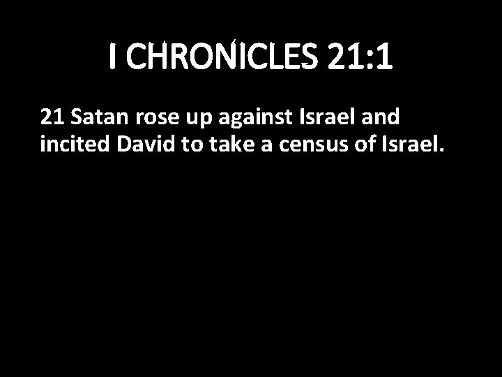 I CHRONICLES 21: 1 21 Satan rose up against Israel and incited David to