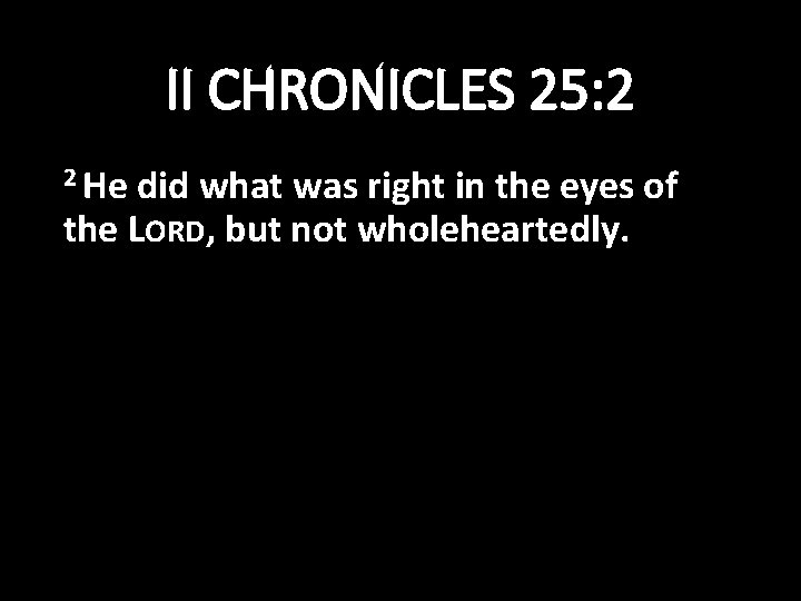 II CHRONICLES 25: 2 2 He did what was right in the eyes of