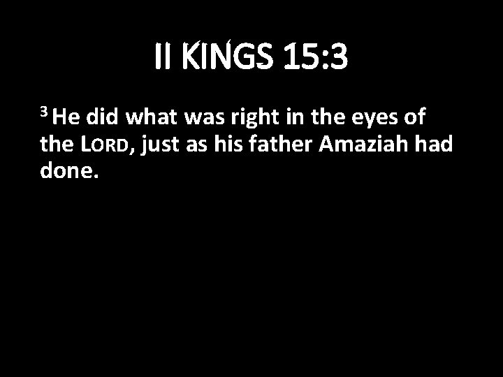 II KINGS 15: 3 3 He did what was right in the eyes of