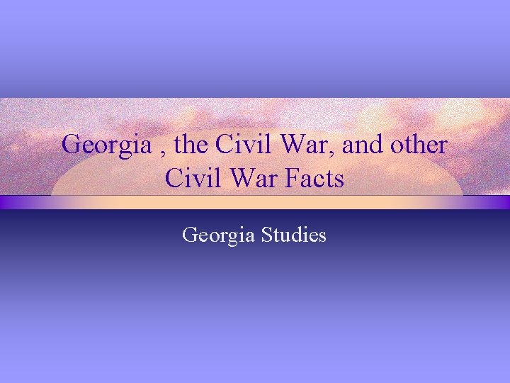 Georgia , the Civil War, and other Civil War Facts Georgia Studies 