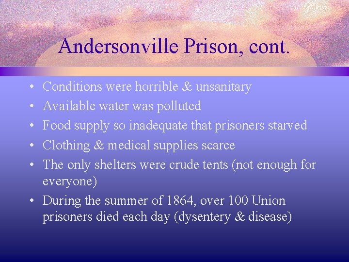 Andersonville Prison, cont. • • • Conditions were horrible & unsanitary Available water was
