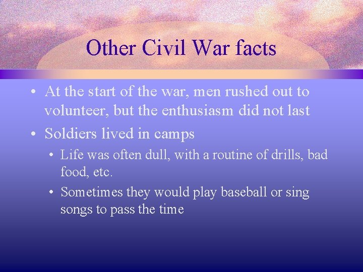 Other Civil War facts • At the start of the war, men rushed out