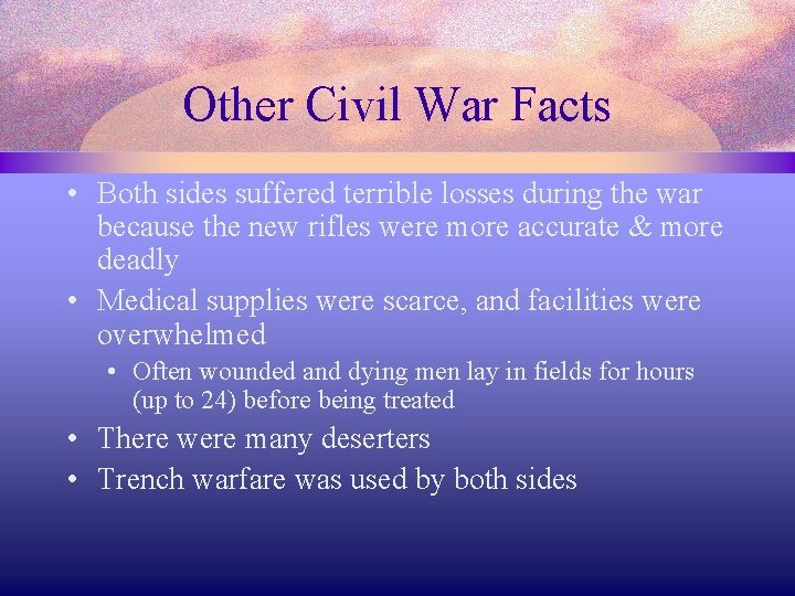 Other Civil War Facts • Both sides suffered terrible losses during the war because