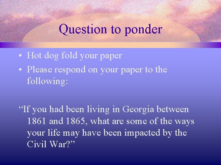 Question to ponder • Hot dog fold your paper • Please respond on your