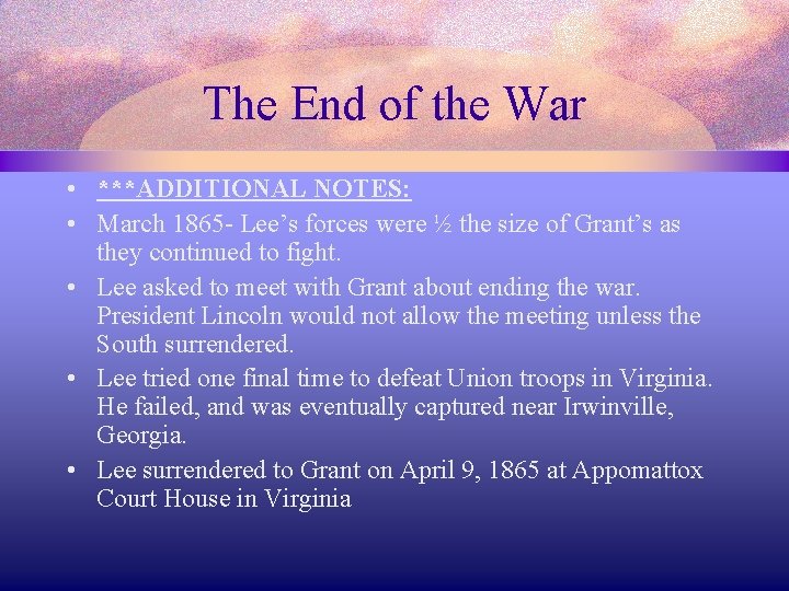 The End of the War • ***ADDITIONAL NOTES: • March 1865 - Lee’s forces