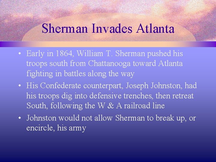 Sherman Invades Atlanta • Early in 1864, William T. Sherman pushed his troops south