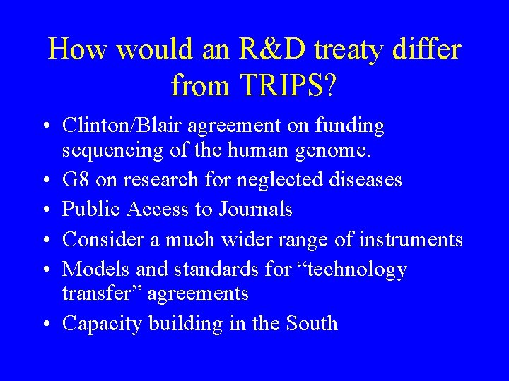 How would an R&D treaty differ from TRIPS? • Clinton/Blair agreement on funding sequencing