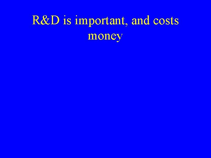 R&D is important, and costs money 