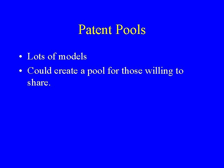 Patent Pools • Lots of models • Could create a pool for those willing