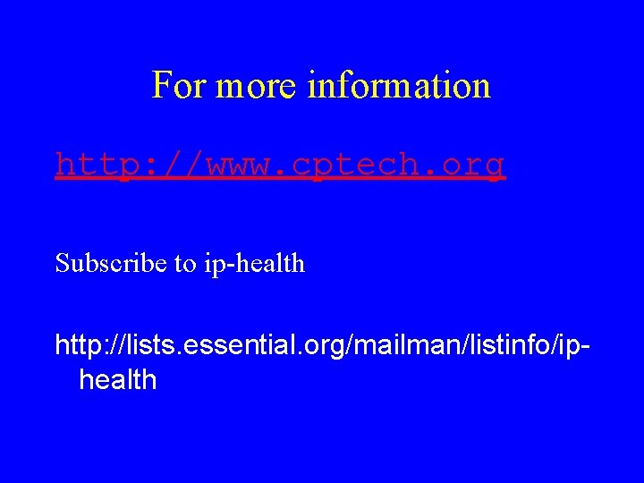 For more information http: //www. cptech. org Subscribe to ip-health http: //lists. essential. org/mailman/listinfo/iphealth