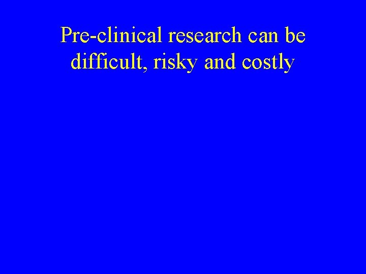 Pre-clinical research can be difficult, risky and costly 