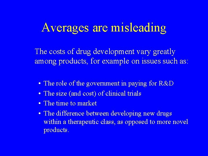 Averages are misleading The costs of drug development vary greatly among products, for example