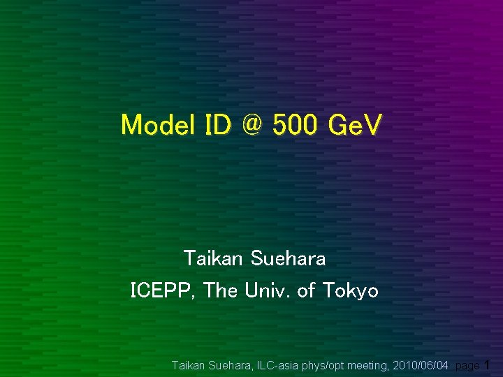 Model ID @ 500 Ge. V Taikan Suehara ICEPP, The Univ. of Tokyo Taikan