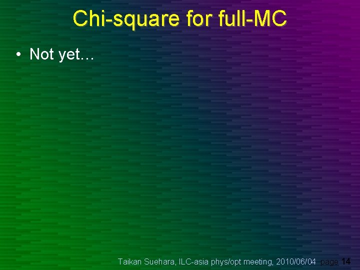 Chi-square for full-MC • Not yet… Taikan Suehara, ILC-asia phys/opt meeting, 2010/06/04 page 14