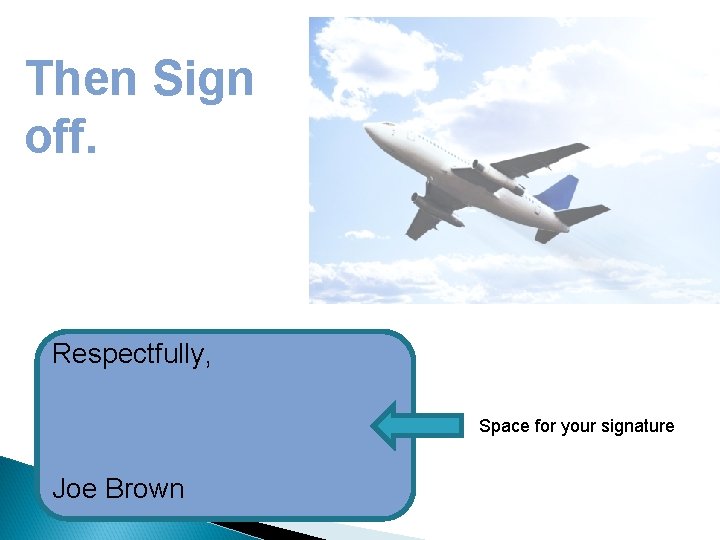 Then Sign off. Respectfully, Space for your signature Joe Brown 