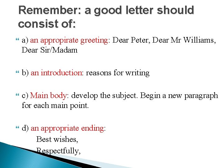 Remember: a good letter should consist of: a) an appropirate greeting: Dear Peter, Dear