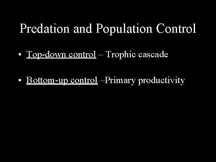 Predation and Population Control • Top-down control – Trophic cascade • Bottom-up control –Primary