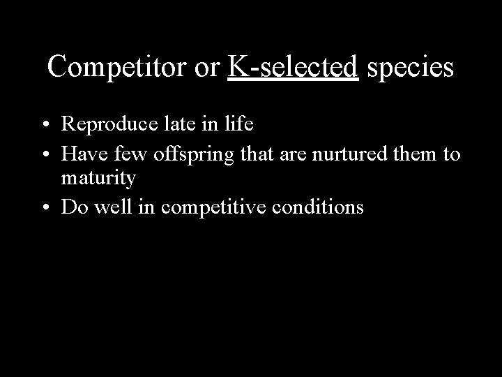 Competitor or K-selected species • Reproduce late in life • Have few offspring that