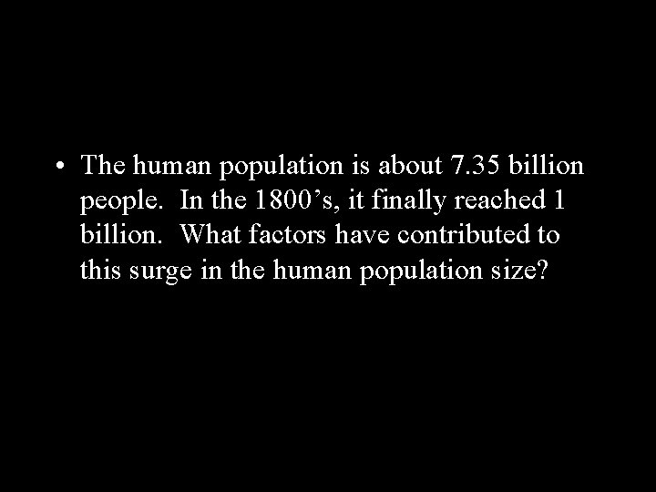  • The human population is about 7. 35 billion people. In the 1800’s,